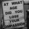 At What Age Did You Lose Your Compassion...